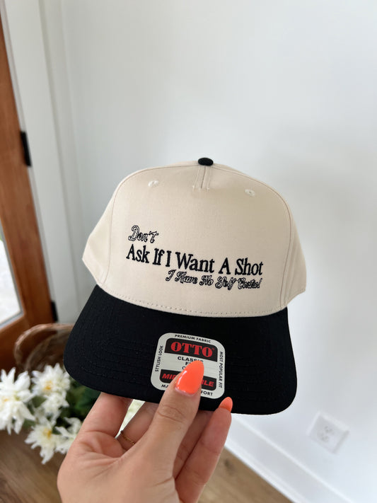 Don't Ask If I Want A Shot Hat